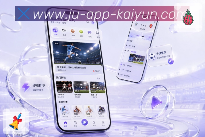 开云App亮点展示：碎片化追赛、多场关注、比分提醒和内容聚合
